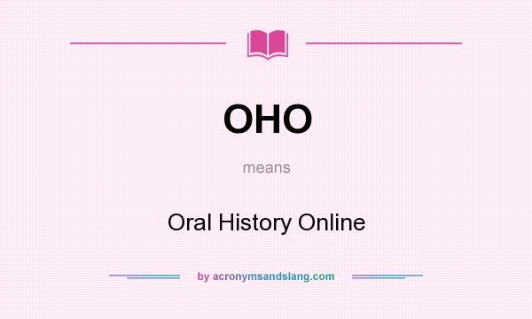 What does OHO mean? It stands for Oral History Online