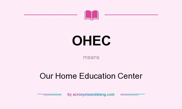 What does OHEC mean? It stands for Our Home Education Center