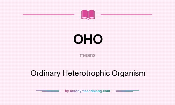 What does OHO mean? It stands for Ordinary Heterotrophic Organism