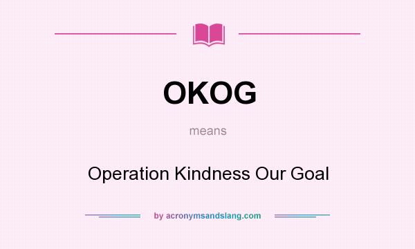 What does OKOG mean? It stands for Operation Kindness Our Goal
