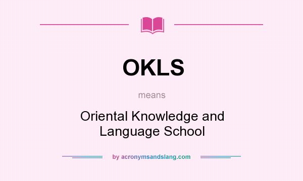 What does OKLS mean? It stands for Oriental Knowledge and Language School