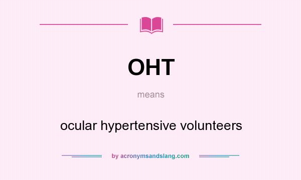 What does OHT mean? It stands for ocular hypertensive volunteers