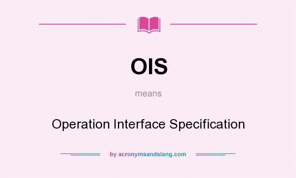What does OIS mean? It stands for Operation Interface Specification