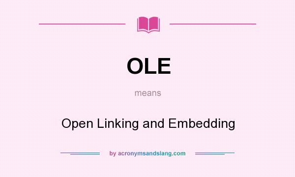 What does OLE mean? It stands for Open Linking and Embedding