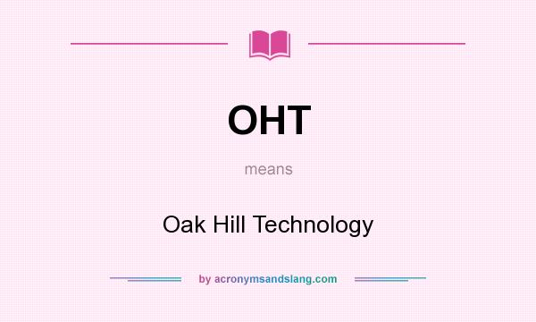What does OHT mean? It stands for Oak Hill Technology