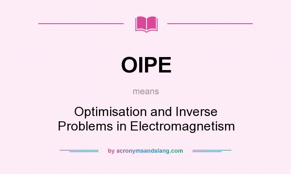 What does OIPE mean? It stands for Optimisation and Inverse Problems in Electromagnetism