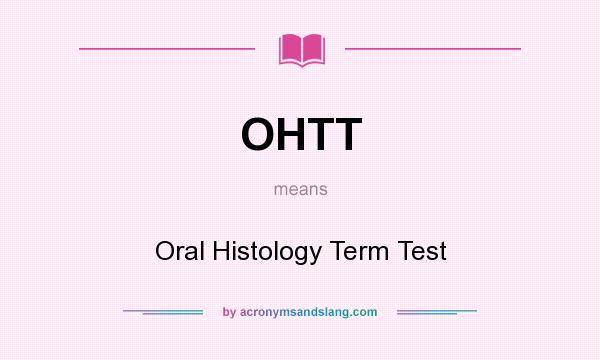 What does OHTT mean? It stands for Oral Histology Term Test