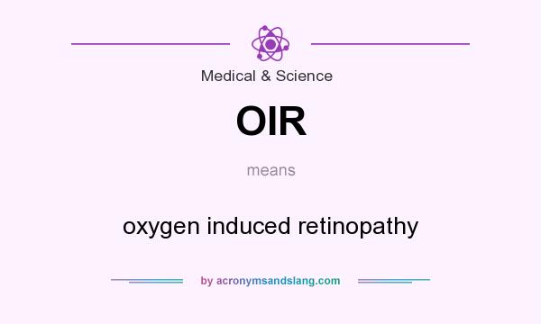 What does OIR mean? It stands for oxygen induced retinopathy