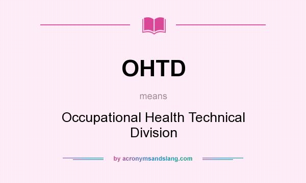 What does OHTD mean? It stands for Occupational Health Technical Division