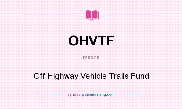 What does OHVTF mean? It stands for Off Highway Vehicle Trails Fund