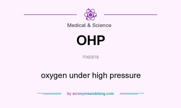 What does OHP mean? It stands for oxygen under high pressure