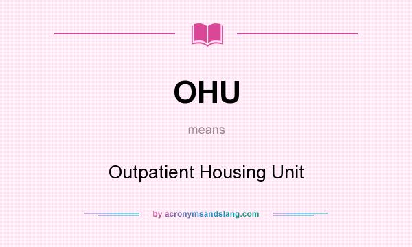 What does OHU mean? It stands for Outpatient Housing Unit