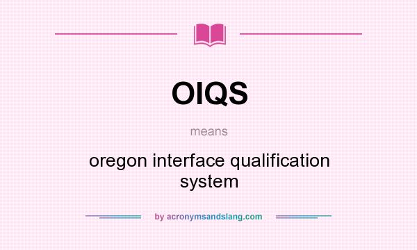 What does OIQS mean? It stands for oregon interface qualification system