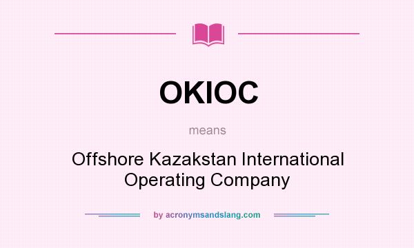What does OKIOC mean? It stands for Offshore Kazakstan International Operating Company