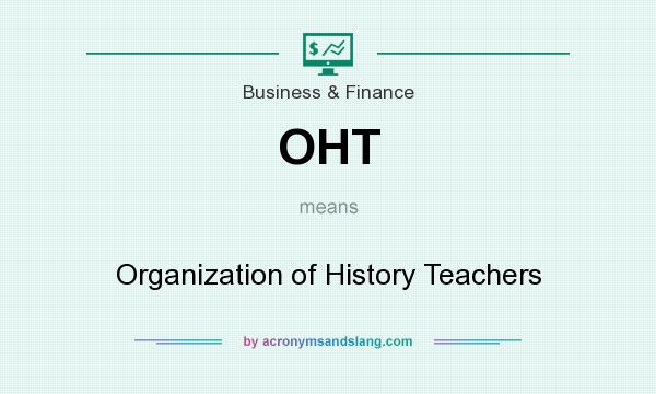 What does OHT mean? It stands for Organization of History Teachers