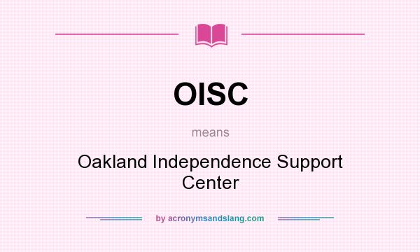 What does OISC mean? It stands for Oakland Independence Support Center