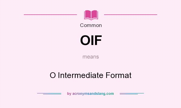 What does OIF mean? It stands for O Intermediate Format