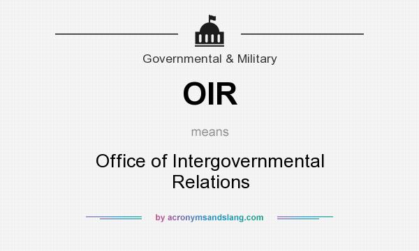 What does OIR mean? It stands for Office of Intergovernmental Relations