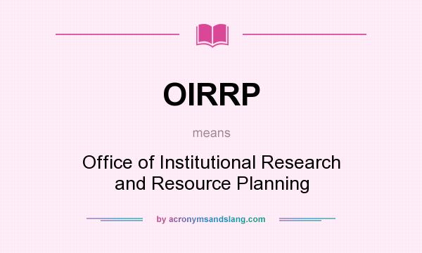 What does OIRRP mean? It stands for Office of Institutional Research and Resource Planning