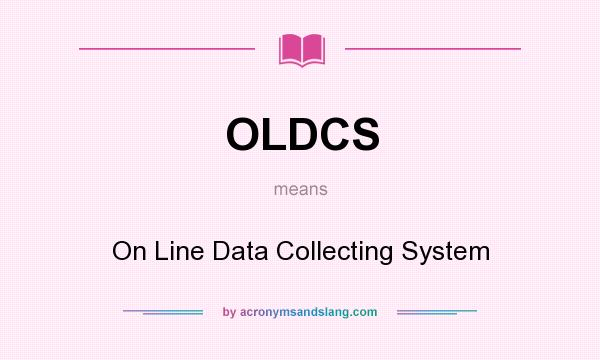 What does OLDCS mean? It stands for On Line Data Collecting System
