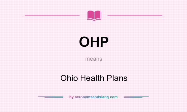 What does OHP mean? It stands for Ohio Health Plans
