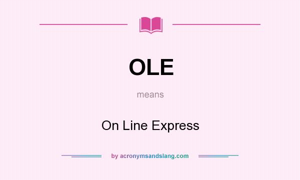 What does OLE mean? It stands for On Line Express