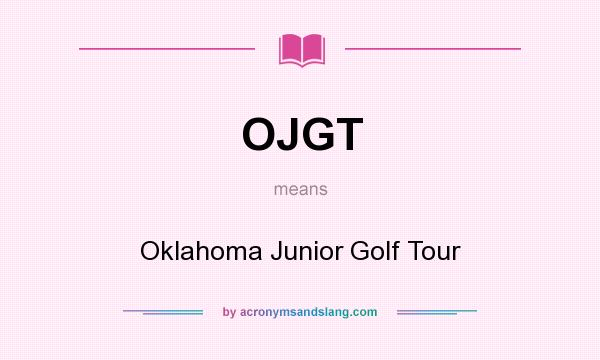 What does OJGT mean? It stands for Oklahoma Junior Golf Tour