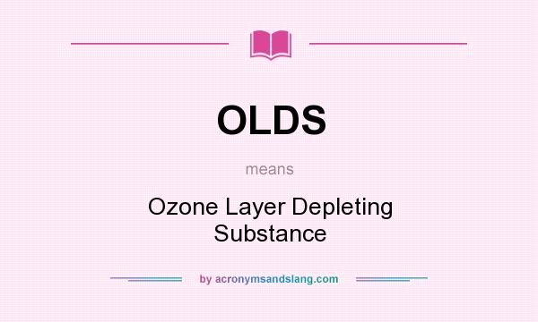 What does OLDS mean? It stands for Ozone Layer Depleting Substance