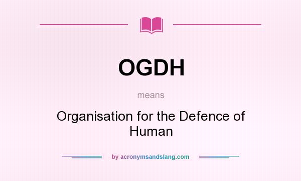 What does OGDH mean? It stands for Organisation for the Defence of Human