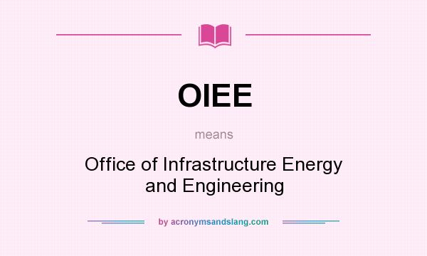 What does OIEE mean? It stands for Office of Infrastructure Energy and Engineering