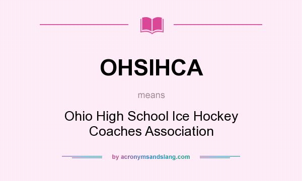 What does OHSIHCA mean? It stands for Ohio High School Ice Hockey Coaches Association