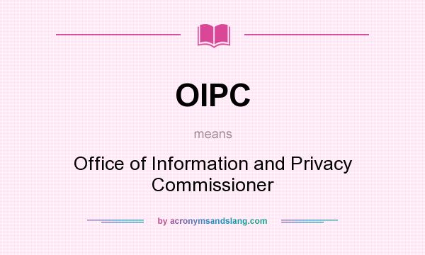 What does OIPC mean? It stands for Office of Information and Privacy Commissioner