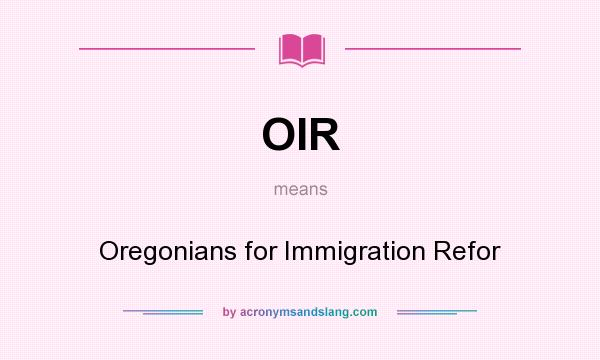 What does OIR mean? It stands for Oregonians for Immigration Refor