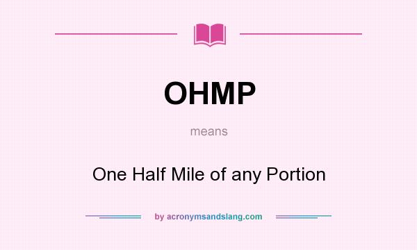 What does OHMP mean? It stands for One Half Mile of any Portion