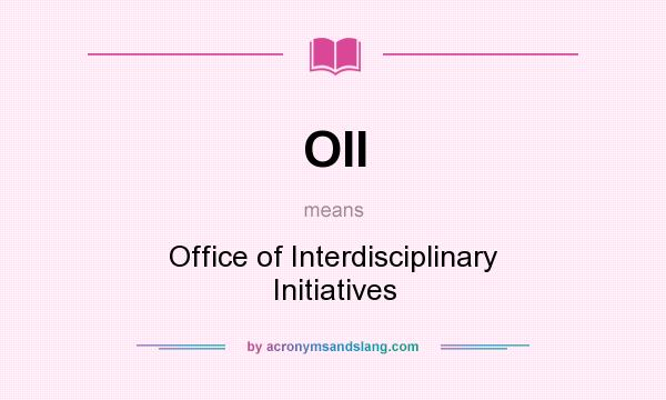 What does OII mean? It stands for Office of Interdisciplinary Initiatives