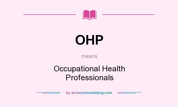 What does OHP mean? It stands for Occupational Health Professionals