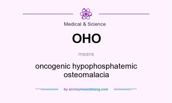 What does OHO mean? It stands for oncogenic hypophosphatemic osteomalacia