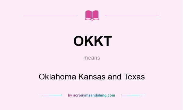 What does OKKT mean? It stands for Oklahoma Kansas and Texas