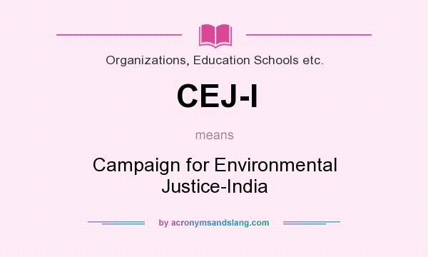 What does CEJ-I mean? It stands for Campaign for Environmental Justice-India