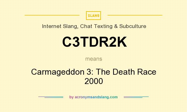 What does C3TDR2K mean? It stands for Carmageddon 3: The Death Race 2000