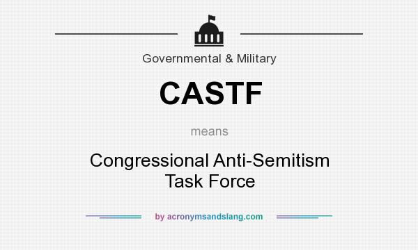 What does CASTF mean? It stands for Congressional Anti-Semitism Task Force