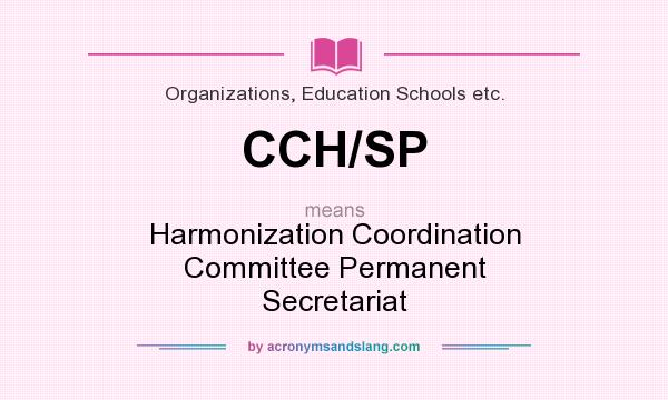 What does CCH/SP mean? It stands for Harmonization Coordination Committee Permanent Secretariat