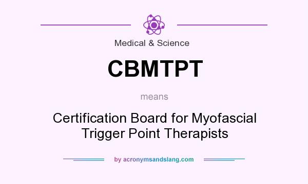 What does CBMTPT mean? It stands for Certification Board for Myofascial Trigger Point Therapists