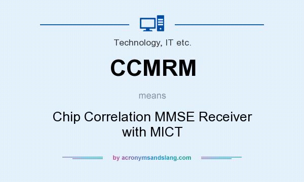 What does CCMRM mean? It stands for Chip Correlation MMSE Receiver with MICT