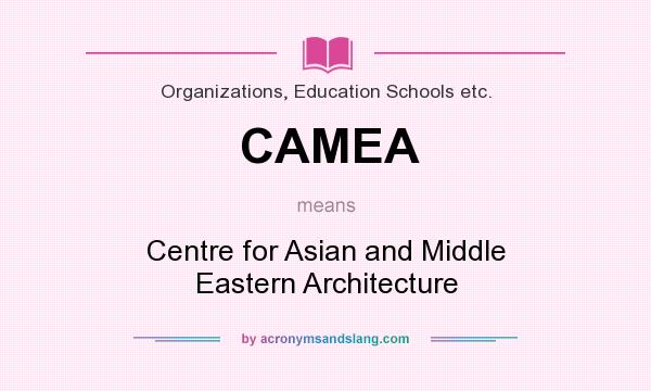 What does CAMEA mean? It stands for Centre for Asian and Middle Eastern Architecture