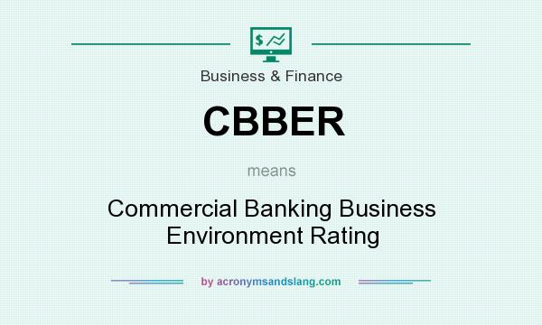 What does CBBER mean? It stands for Commercial Banking Business Environment Rating