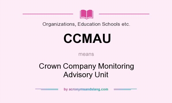 What does CCMAU mean? It stands for Crown Company Monitoring Advisory Unit
