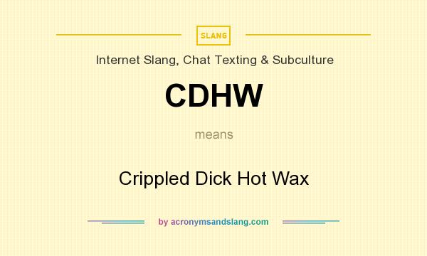 What does CDHW mean? It stands for Crippled Dick Hot Wax