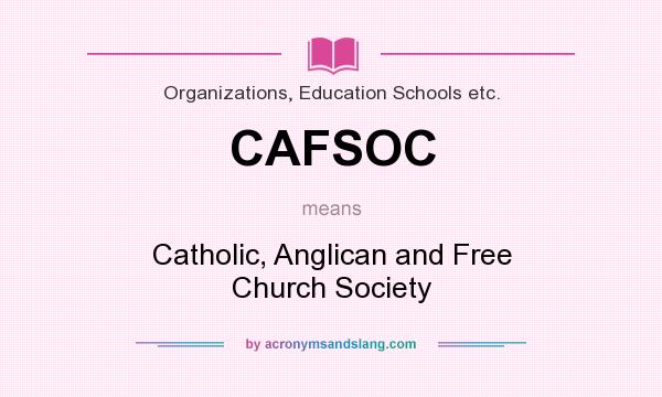 What does CAFSOC mean? It stands for Catholic, Anglican and Free Church Society