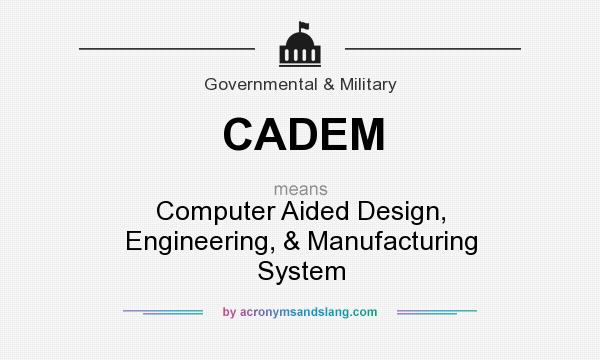 What does CADEM mean? It stands for Computer Aided Design, Engineering, & Manufacturing System